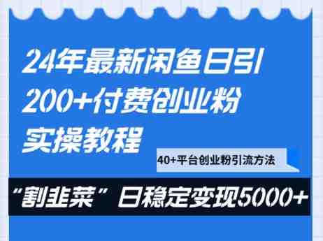 24年最新闲鱼日引200+付费创业粉,割韭菜每天5000+收益实操教程!