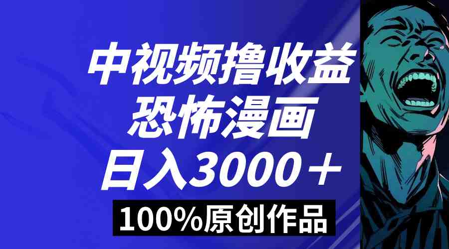 中视频恐怖漫画暴力撸收益，日入3000＋，100%原创玩法，小白轻松上手多&#8230;