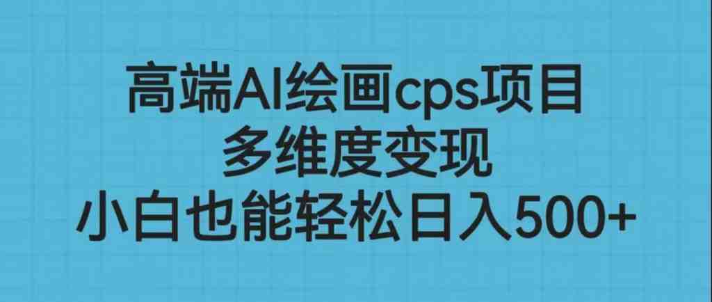 高端AI绘画cps项目,多维度变现,小白也能轻松日入500+(“高端AI绘画cps项目小白也能轻松日入500+”) 高端AI绘画cps项目,多维度变现,小白也能轻松日入500+(“高端AI绘画cps项目小白也能轻松日入500+”)