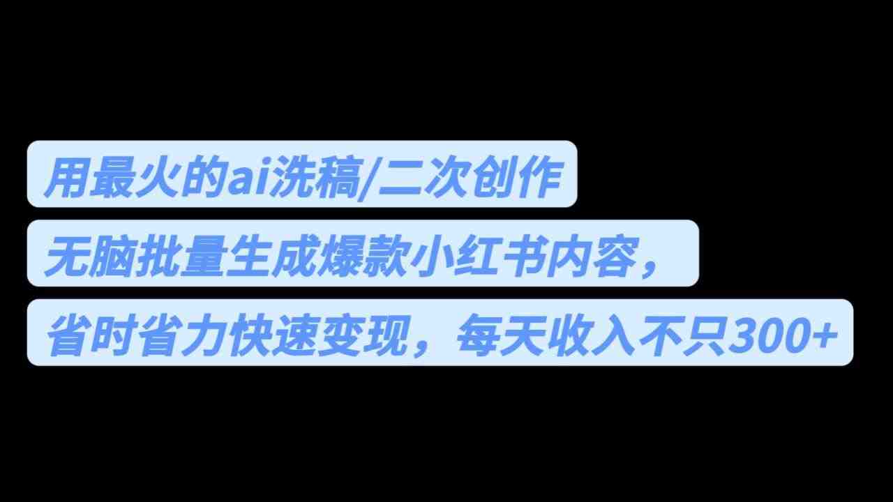 用最火的ai洗稿,无脑批量生成爆款小红书内容,省时省力,每天收入不只300+(AI与小红书的完美结合无脑批量生成爆款内容,每天收入不止300+) 用最火的ai洗稿,无脑批量生成爆款小红书内容,省时省力,每天收入不只300+(AI与小红书的完美结合无脑批量生成爆款内容,每天收入不止300+)