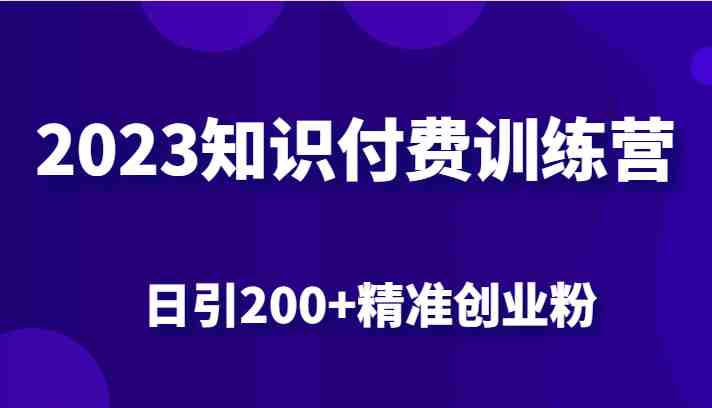 2023知识付费训练营，包含最新的小红书引流创业粉思路 日引200+精准创业粉(探索2023知识付费训练营小红书引流创业粉新策略)
