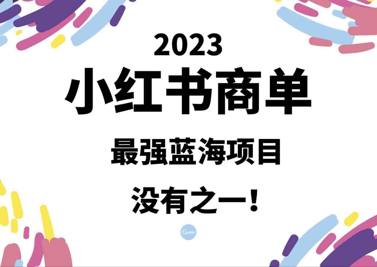 小红书商单，2023最强蓝海项目，没有之一！(探索小红书商单项目2023年最强蓝海商机揭秘)
