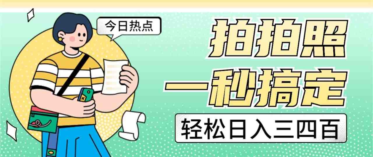 拍拍照一秒搞定 轻松日入三四百 玩法无偿分享给你(揭秘拍照赚钱新方法，轻松实现日入三四百)