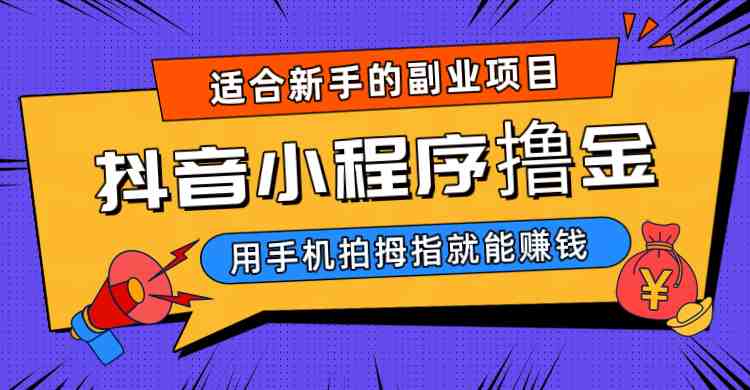抖音小程序撸金项目,用手机每天拍个拇指挂载一下小程序就能赚钱(轻松赚钱新方法抖音小程序撸金项目) 抖音小程序撸金项目,用手机每天拍个拇指挂载一下小程序就能赚钱(轻松赚钱新方法抖音小程序撸金项目)
