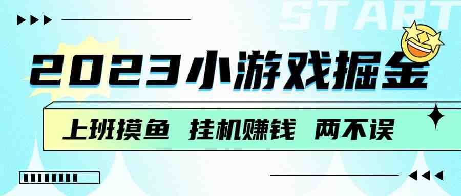 2023小游戏掘金,挂机赚钱,单机日入100+,上班摸鱼必备(挂机赚钱新方法小游戏掘金,单机日入100+) 2023小游戏掘金,挂机赚钱,单机日入100+,上班摸鱼必备(挂机赚钱新方法小游戏掘金,单机日入100+)