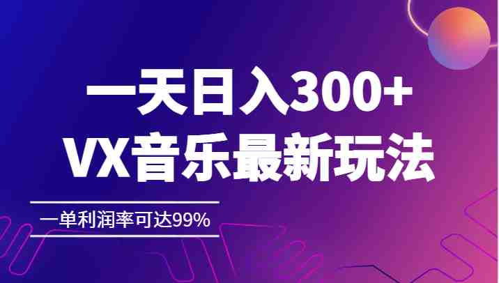 一天日入300+,VX音乐最新玩法,一单利润率可达99%(探索VX音乐新玩法,实现高利润收益) 一天日入300+,VX音乐最新玩法,一单利润率可达99%(探索VX音乐新玩法,实现高利润收益)