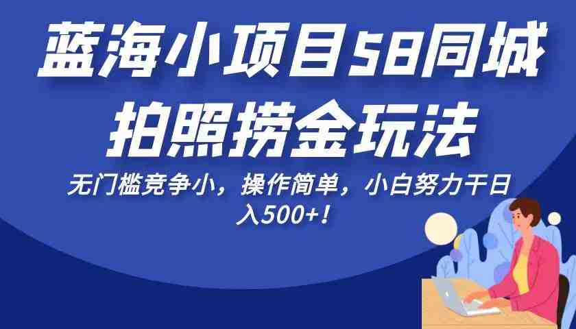 蓝海小项目58同城拍照捞金玩法,无门槛竞争小,操作简单,小白努力干日入500+!(“轻松赚钱新途径58同城蓝海小项目,无门槛竞争小,日入500+!”) 蓝海小项目58同城拍照捞金玩法,无门槛竞争小,操作简单,小白努力干日入500+!(“轻松赚钱新途径58同城蓝海小项目,无门槛竞争小,日入500+!”)