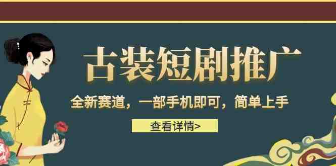 古装短剧推广，全新赛道，一部手机即可，简单上手。(全新赛道，一部手机即可，简单上手的短剧推广项目)
