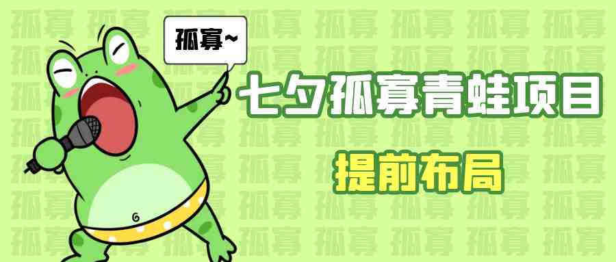 七夕节马上到来,爆火的七夕孤寡青蛙玩法可以提前布局了(七夕孤寡青蛙玩法提前布局,轻松赚取额外收入) 七夕节马上到来,爆火的七夕孤寡青蛙玩法可以提前布局了(七夕孤寡青蛙玩法提前布局,轻松赚取额外收入)