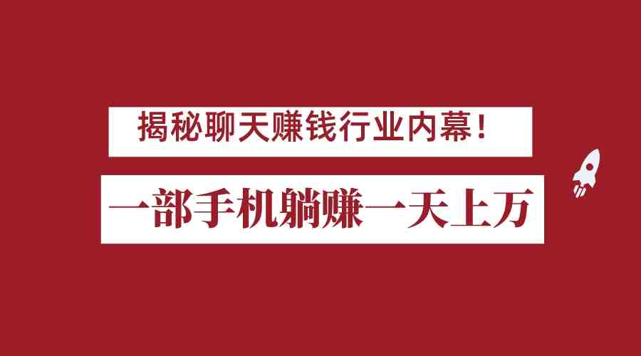 揭秘聊天赚钱行业内幕!一部手机怎么一天躺赚上万佣金?打造全自动赚钱系统(探索聊天赚钱行业免费、高收益的全新机遇) 揭秘聊天赚钱行业内幕!一部手机怎么一天躺赚上万佣金?打造全自动赚钱系统(探索聊天赚钱行业免费、高收益的全新机遇)
