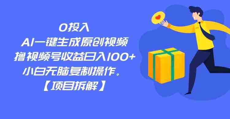 0投入,AI一键生成原创视频,撸视频号收益日入100+,小白无脑复制操作。(AI助力自媒体创作,新手小白也能轻松月入3000元) 0投入,AI一键生成原创视频,撸视频号收益日入100+,小白无脑复制操作。(AI助力自媒体创作,新手小白也能轻松月入3000元)