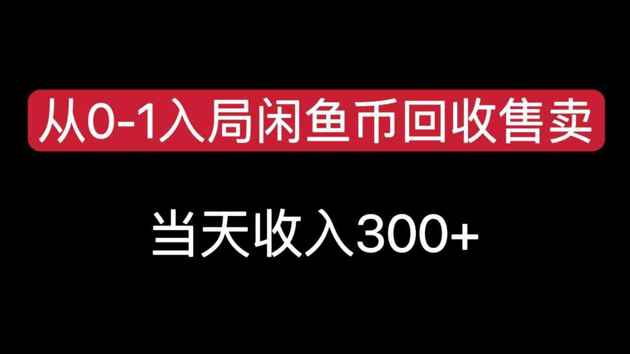 从0-1入局闲鱼币回收售卖,当天变现300(无需思考和作图,轻松实现闲鱼币回收售卖) 从0-1入局闲鱼币回收售卖,当天变现300(无需思考和作图,轻松实现闲鱼币回收售卖)