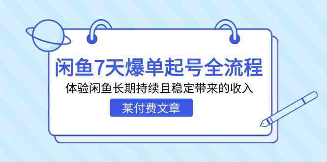 某付费文章：闲鱼7天爆单起号全流程，体验闲鱼长期持续且稳定带来的收入(揭秘闲鱼7天爆单起号全流程，体验闲鱼长期稳定的收入来源)