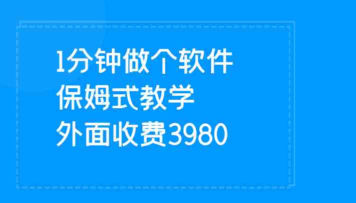 1分钟做个软件 有人靠这个已经赚100W 保姆式教学 外面收费3980(一分钟打造专属软件,轻松实现变现) 1分钟做个软件 有人靠这个已经赚100W 保姆式教学 外面收费3980(一分钟打造专属软件,轻松实现变现)