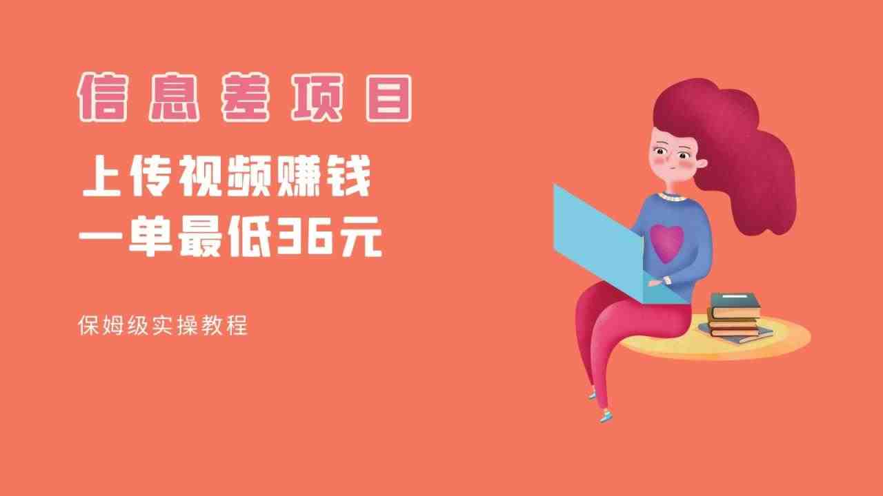 顶级信息差项目，帮别人上传视频，一个视频最低36，保姆级全流程。(保姆级全流程指导，助您轻松赚取佣金！)