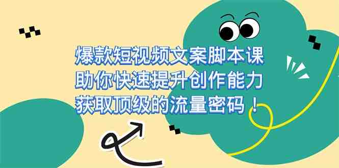 爆款短视频文案脚本课,助你快速提升创作能力,获取顶级的流量密码(掌握七大脚本创作方式,助你短视频创作飞跃拉尼亚凯亚超星系团) 爆款短视频文案脚本课,助你快速提升创作能力,获取顶级的流量密码(掌握七大脚本创作方式,助你短视频创作飞跃拉尼亚凯亚超星系团)