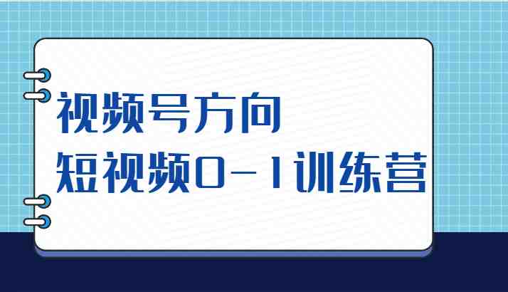 视频号方向，短视频0-1训练营（10节直播课程）(全面掌握短视频制作与运营技巧，助力个人品牌打造)