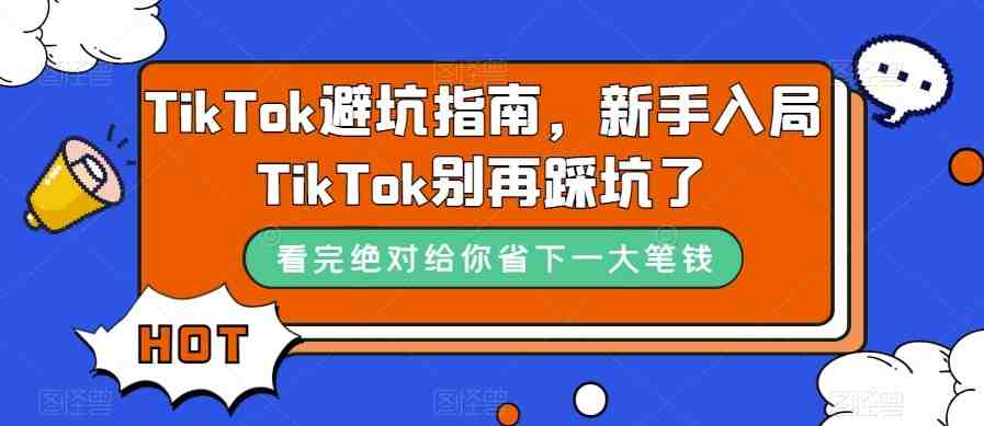 TikTok·避坑指南，新手入局Tk别再踩坑了（10节课）(&#8220;笛子老师的10节TikTok避坑指南新手入局不再踩坑&#8221;)