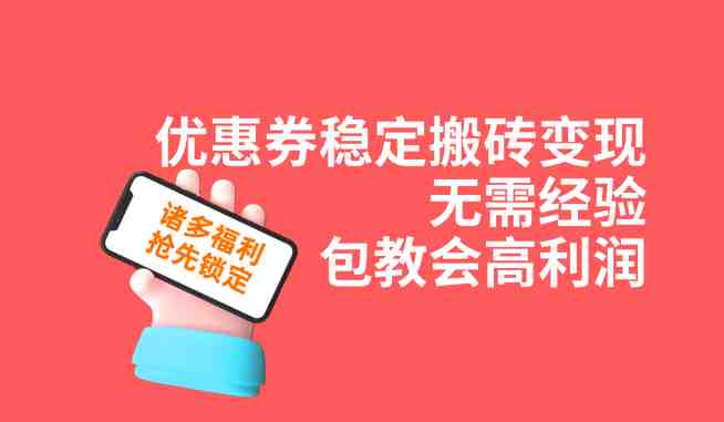优惠券稳定搬砖变现，无需经验，高利润，详细操作教程！(全网首发！无门槛优惠券变现教程，新手小白也能轻松操作！)
