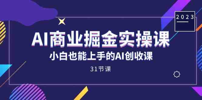 AI商业掘金实操课,小白也能上手的AI创收课(31课) AI商业掘金实操课,小白也能上手的AI创收课(31课)
