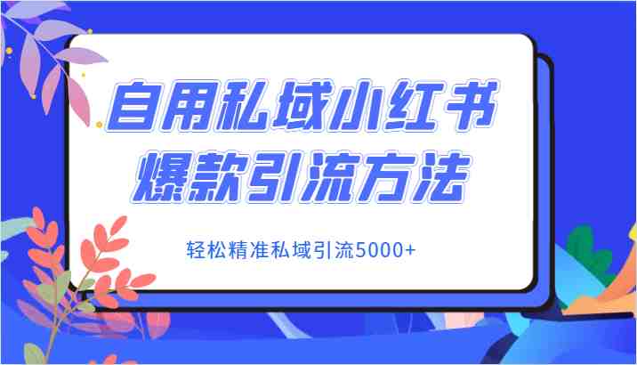 自用私域小红书爆款引流方法，轻松精准私域引流5000+(私域小红书爆款引流方法轻松精准引流5000+用户)