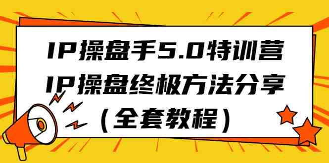 IP操盘手5.0特训营,IP操盘终极方法分享(全套教程)(探索IP操盘终极方法,实现流量变现自动化) IP操盘手5.0特训营,IP操盘终极方法分享(全套教程)(探索IP操盘终极方法,实现流量变现自动化)