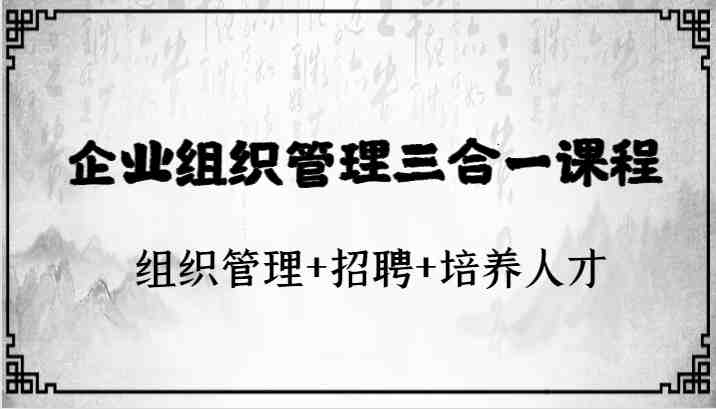 企业组织管理三合一课程”的在线课程，涵盖了组织管理、招聘和培养人才等多个方面。课程通过一系列视频教程，深入浅出地讲解了企业高效组织管理的关键要素，以及如何搭建团队、选拔干部、培训人才等实际操作技巧。此外，课程还特别关注了面试流程、胜任力模型、行为面试法等方面的内容，为学员提供了全面的企业人力资源管理知识体系。)