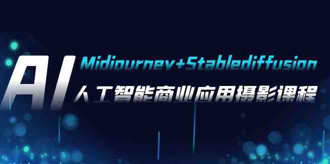 AI摄影【Midjourney+Stablediffusion】,人工智能商业应用摄影-37节课程(探索AI在商业摄影中的应用与实践) AI摄影【Midjourney+Stablediffusion】,人工智能商业应用摄影-37节课程(探索AI在商业摄影中的应用与实践)