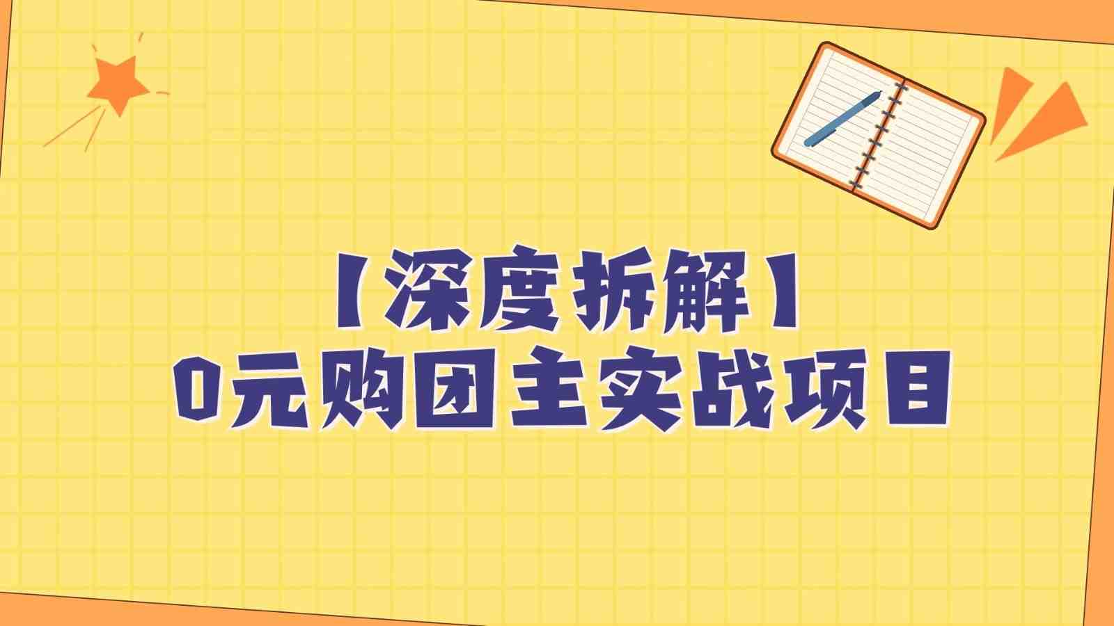 深度拆解0元购团主实战教学，每天稳定有收益，适合自用和带人做(深度解析0元购团主实战教学，实现每日稳定收益)