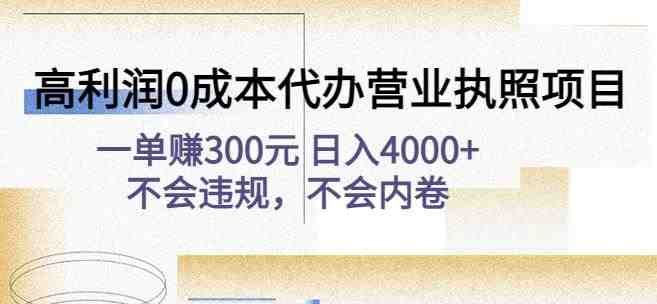 高利润0成本代办营业执照项目:一单赚300元日入4000+不会违规,不会内卷(高利润0成本代办营业执照项目一单赚300元日入4000+不会违规,不会内卷) 高利润0成本代办营业执照项目:一单赚300元日入4000+不会违规,不会内卷(高利润0成本代办营业执照项目一单赚300元日入4000+不会违规,不会内卷)