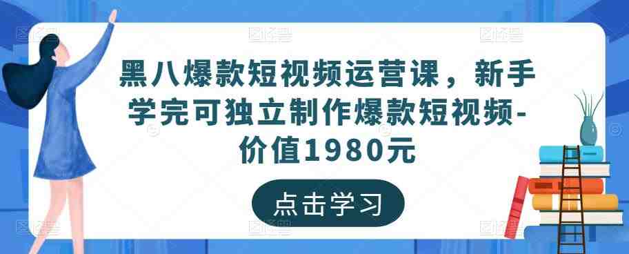 黑八爆款短视频运营课,新手学完可独立制作爆款短视频-价值1980元(黑八互娱mp1100期短视频运营课打造独立短视频制作能力与精细化运营策略) 黑八爆款短视频运营课,新手学完可独立制作爆款短视频-价值1980元(黑八互娱mp1100期短视频运营课打造独立短视频制作能力与精细化运营策略)