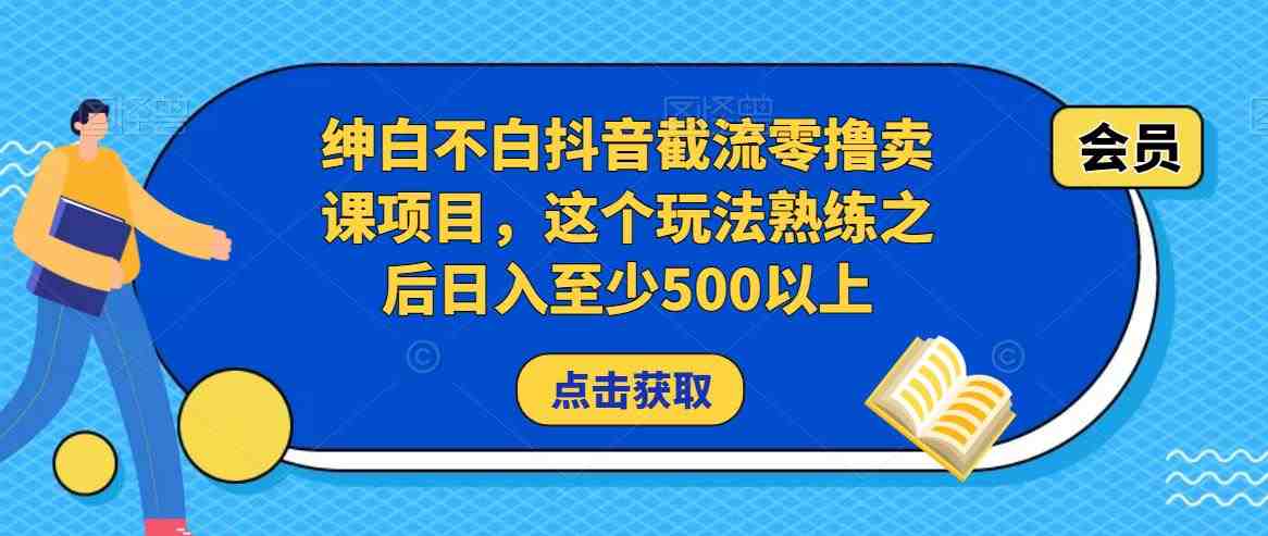 绅白不白抖音截流零撸卖课项目,这个玩法熟练之后日入至少500以上(“绅白不白抖音截流零撸卖课项目日入500+的实操指南”) 绅白不白抖音截流零撸卖课项目,这个玩法熟练之后日入至少500以上(“绅白不白抖音截流零撸卖课项目日入500+的实操指南”)
