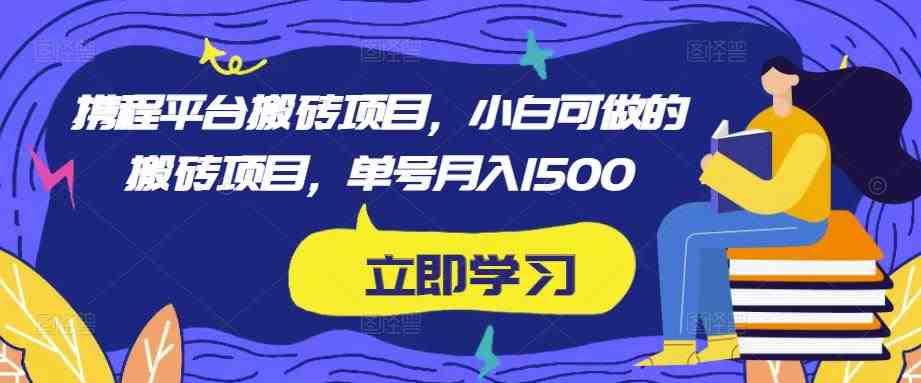 携程平台搬砖项目,小白可做的搬砖项目,单号月入1500(携程平台搬砖项目小白也能轻松赚钱的兼职机会) 携程平台搬砖项目,小白可做的搬砖项目,单号月入1500(携程平台搬砖项目小白也能轻松赚钱的兼职机会)