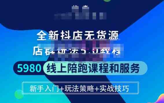 焰麦TNT电商学院·抖店无货源5.0进阶版密训营,小白也能轻松起店运营,让大家少走弯路 焰麦TNT电商学院·抖店无货源5.0进阶版密训营,小白也能轻松起店运营,让大家少走弯路