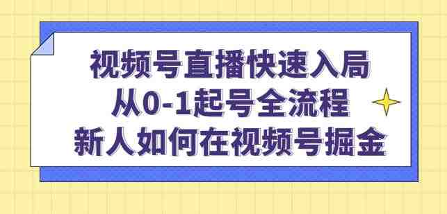 视频号直播快速入局:从0-1起号全流程,新人如何在视频号掘金(视频号直播新手指南从注册到掘金的全流程解析) 视频号直播快速入局:从0-1起号全流程,新人如何在视频号掘金(视频号直播新手指南从注册到掘金的全流程解析)