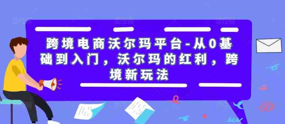 跨境电商沃尔玛平台-从0基础到入门,沃尔玛的红利,跨境新玩法(“沃尔玛跨境电商平台入门课程全面解析卖家成长之路”) 跨境电商沃尔玛平台-从0基础到入门,沃尔玛的红利,跨境新玩法(“沃尔玛跨境电商平台入门课程全面解析卖家成长之路”)
