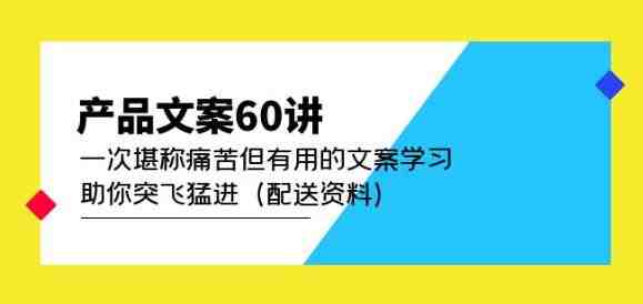 产品文案60讲：一次堪称痛苦但有用的文案学习助你突飞猛进（配送资料）(深度解析产品文案创作技巧与案例分享)
