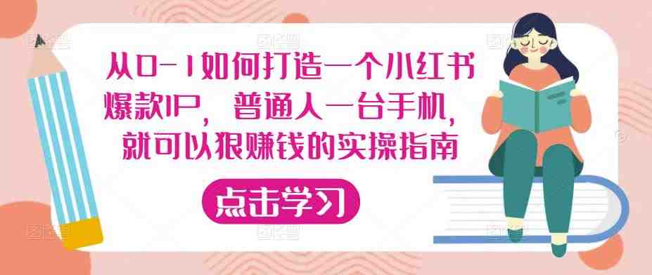 从0-1如何打造一个小红书爆款IP,普通人一台手机,就可以狠赚钱的实操指南(零基础!普通人也能在小红书上轻松赚钱!) 从0-1如何打造一个小红书爆款IP,普通人一台手机,就可以狠赚钱的实操指南(零基础!普通人也能在小红书上轻松赚钱!)