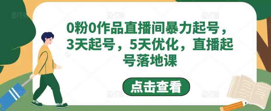 0粉0作品直播间暴力起号，3天起号，5天优化，直播起号落地课(全面解析直播起号策略，助力各类人群快速提升直播间效果)