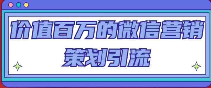 价值百万的微信营销策划引流系列课，每天引流100精准粉(深度解析微信营销引流策略，助你实现精准引流目标)