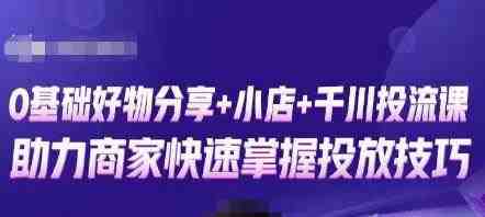 卡思零基础好物分享+抖音小店+千川投流课,0基础快速起号,快速入门抖音投放(“零基础快速入门抖音投放卡思好物分享与小店运营实战课程解析”) 卡思零基础好物分享+抖音小店+千川投流课,0基础快速起号,快速入门抖音投放(“零基础快速入门抖音投放卡思好物分享与小店运营实战课程解析”)