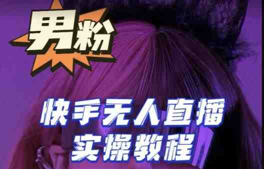 【男粉落地项目】零基础玩转男粉快手无人直播月入3w+,2023快手无人直播实操教程(【男粉落地项目】2023快手无人直播实操教程从零基础到月入3w+的全面指南) 【男粉落地项目】零基础玩转男粉快手无人直播月入3w+,2023快手无人直播实操教程(【男粉落地项目】2023快手无人直播实操教程从零基础到月入3w+的全面指南)