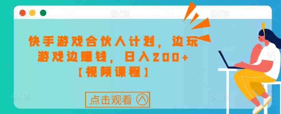 快手游戏合伙人计划项目,边玩游戏边赚钱,日入200+【视频课程】(快手游戏合伙人计划边玩游戏边赚钱,日入200+) 快手游戏合伙人计划项目,边玩游戏边赚钱,日入200+【视频课程】(快手游戏合伙人计划边玩游戏边赚钱,日入200+)