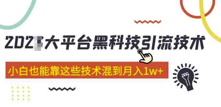大平台黑科技引流技术,小白也能靠这些技术混到月入1w+(2022年的课程)(揭秘大平台黑科技引流技术,助你轻松实现月入1w+) 大平台黑科技引流技术,小白也能靠这些技术混到月入1w+(2022年的课程)(揭秘大平台黑科技引流技术,助你轻松实现月入1w+)