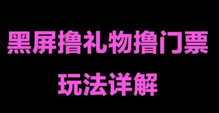 抖音黑屏撸门票撸礼物玩法，单手机即可操作，直播抖音号就可以玩，一天三到四位数(抖音黑屏撸门票撸礼物玩法单手机操作，一天三到四位数收益)