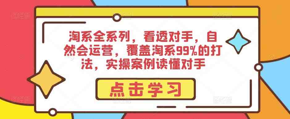 淘系全系列,看透对手,自然会运营,覆盖淘系99%的打法,实操案例读懂对手(深度解析淘宝运营策略,实战案例带你掌握赚钱秘诀) 淘系全系列,看透对手,自然会运营,覆盖淘系99%的打法,实操案例读懂对手(深度解析淘宝运营策略,实战案例带你掌握赚钱秘诀)