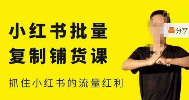 张宾·小红书批量复制铺货课,小红书0-1快速起号变现玩法,抓住小红书的流量红利(更新2023年3月) 张宾·小红书批量复制铺货课,小红书0-1快速起号变现玩法,抓住小红书的流量红利(更新2023年3月)