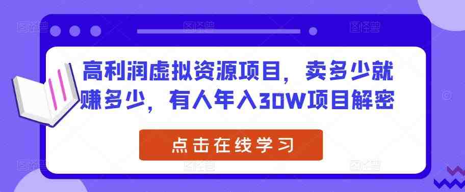 高利润虚拟资源项目,卖多少就赚多少,有人年入30W项目解密(揭秘年入30W的虚拟资源项目,一步步教你如何实现财务自由) 高利润虚拟资源项目,卖多少就赚多少,有人年入30W项目解密(揭秘年入30W的虚拟资源项目,一步步教你如何实现财务自由)