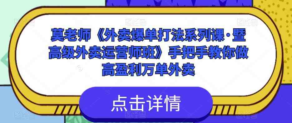 莫老师《外卖爆单打法系列课·暨高级外卖运营师班》手把手教你做高盈利万单外卖(掌握外卖爆单打法，成为高级外卖运营师)
