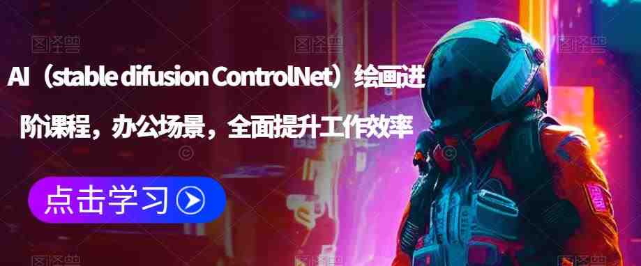 AI(stable difusion ControlNet)绘画进阶课程,办公场景,全面提升工作效率(全面提升工作效率,掌握AI绘画技能) AI(stable difusion ControlNet)绘画进阶课程,办公场景,全面提升工作效率(全面提升工作效率,掌握AI绘画技能)